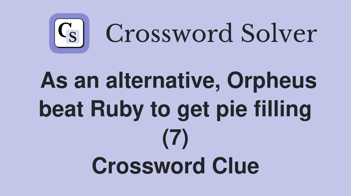 As an alternative, Orpheus beat Ruby to get pie filling (7) Crossword